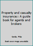 Unknown Binding Property and casualty insurance;: A guide book for agents and brokers Book