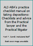 Paperback ALI-ABA's practice checklist manual on taking depositions: Checklists and advice from the Practical lawyer and the Practical litigator Book