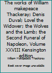 The works of William makepeace Thackeray; Denis Duval; Lovel the Widower; the Wolves and the Lamb; the Second Funeral of Napoleon, Volume XXVIII Kensington edition