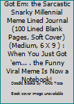 Got Em: the Sarcastic Snarky Millennial Meme Lined Journal (100 Lined Blank Pages, Soft Cover) (Medium, 6 X 9 ) : When You Just Got 'em... . the Funny Viral Meme Is Now a Notebook!