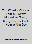 Hardcover The Wonder Clock or Four & Twenty Marvellous Tales, Being One for Each Hour of the Day Book