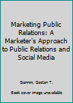 Paperback Marketing Public Relations: A Marketer's Approach to Public Relations and Social Media Book