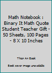 Paperback Math Notebook : Binary It Math Quote Student Teacher Gift - 50 Sheets, 100 Pages - 8 X 10 Inches Book