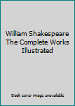 William Shakespeare The Complete Works Illustrated