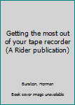 Getting the most out of your tape recorder (A Rider publication)