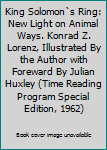 Unknown Binding King Solomon`s Ring: New Light on Animal Ways. Konrad Z. Lorenz, Illustrated By the Author with Foreward By Julian Huxley (Time Reading Program Special Edition, 1962) Book