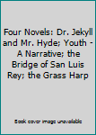 Four Novels: Dr. Jekyll and Mr. Hyde; Youth - A Narrative; the Bridge of San Luis Rey; the Grass Harp