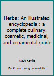 Hardcover Herbs: An illustrated encyclopedia : a complete culinary, cosmetic, medicinal, and ornamental guide Book