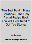 Paperback The Best Panini Press Cookbook: The Only Panini Recipe Book You Will Ever Need to Get You Started Book