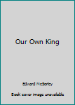 Hardcover Our Own King Book