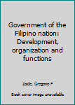 Unknown Binding Government of the Filipino nation: Development, organization and functions Book