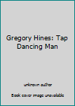 Unknown Binding Gregory Hines: Tap Dancing Man Book