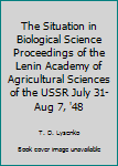 Hardcover The Situation in Biological Science Proceedings of the Lenin Academy of Agricultural Sciences of the USSR July 31-Aug 7, '48 Book