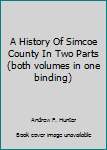 Hardcover A History Of Simcoe County In Two Parts (both volumes in one binding) Book