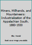 Hardcover Miners, Millhands, and Mountaineers: Industrialization of the Appalachian South, 1880-1930 Book