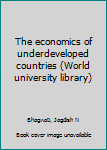 Unknown Binding The economics of underdeveloped countries (World university library) Book