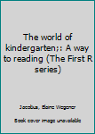 Unknown Binding The world of kindergarten;: A way to reading (The First R series) Book