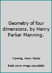 Hardcover Geometry of four dimensions, by Henry Parker Manning. Book