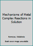 Hardcover Mechanisms of Metal Complex Reactions in Solution Book