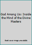 Paperback God Among Us: Inside the Mind of the Divine Masters Book