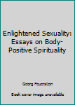 Hardcover Enlightened Sexuality: Essays on Body-Positive Spirituality Book