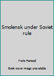 Paperback Smolensk under Soviet rule Book