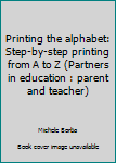 Unknown Binding Printing the alphabet: Step-by-step printing from A to Z (Partners in education : parent and teacher) Book