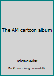 Unknown Binding The AM cartoon album Book