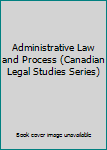 Paperback Administrative Law and Process (Canadian Legal Studies Series) Book