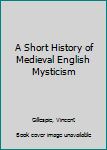 Paperback A Short History of Medieval English Mysticism Book