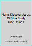 Unknown Binding Mark: Discover Jesus, 18 Bible Study Discussions Book