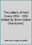 The Letters of Hart Crane 1916 - 1932 Edited By Brom Weber [Hardcover]