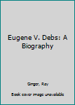 Paperback Eugene V. Debs: A Biography Book