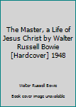 Unknown Binding The Master, a Life of Jesus Christ by Walter Russell Bowie [Hardcover] 1948 Book