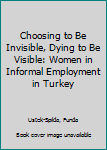 Choosing to be Invisible, Dying to be Visible: Women in informal employment in Turkey
