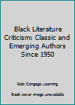 Black Literature Criticism: Classic and Emerging Authors Since 1950