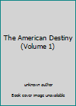 Unknown Binding The American Destiny (Volume 1) Book