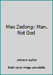 Mao Zedong: Man, Not God