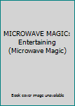 Unknown Binding MICROWAVE MAGIC: Entertaining (Microwave Magic) Book
