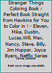 Stranger Things Coloring Book: Perfect book straight from Hawkins for you to color in ! - Eleven, Mike, Dustin, Lucas,Will, Max, Nancy, Steve, Billy, Jim Hopper, Joyce Byers, Netflix Series.