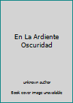 Unknown Binding En La Ardiente Oscuridad Book