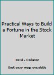 Paperback Practical Ways to Build a Fortune in the Stock Market Book