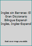 Hardcover Ingles sin Barreras: El Gran Diccionario Bilingue Espanol-Ingles, Ingles-Espanol Book