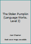 Unknown Binding The Stolen Pumpkin (Language Works, Level 3) Book