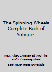 Hardcover The Spinning Wheels Complete Book of Antiques Book