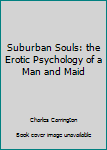 Paperback Suburban Souls: the Erotic Psychology of a Man and Maid Book