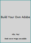 Hardcover Build Your Own Adobe [Unknown] Book