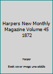 Hardcover Harpers New Monthly Magazine Volume 45 1872 Book