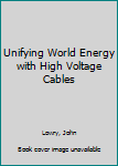 Hardcover Unifying World Energy with High Voltage Cables Book