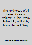 Unknown Binding The Mythology of All Races. Oceanic. Volume IX. by Dixon, Roland B., edited by Louis Herbert Gray. Book